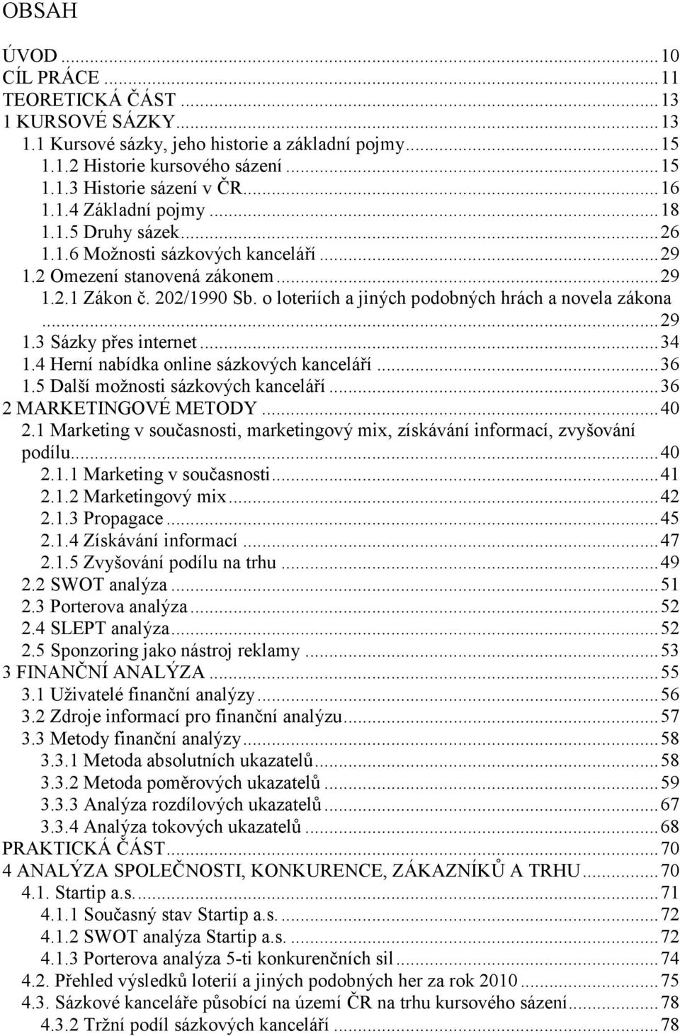 o loteriích a jiných podobných hrách a novela zákona... 29 1.3 Sázky přes internet... 34 1.4 Herní nabídka online sázkových kanceláří... 36 1.5 Další možnosti sázkových kanceláří.