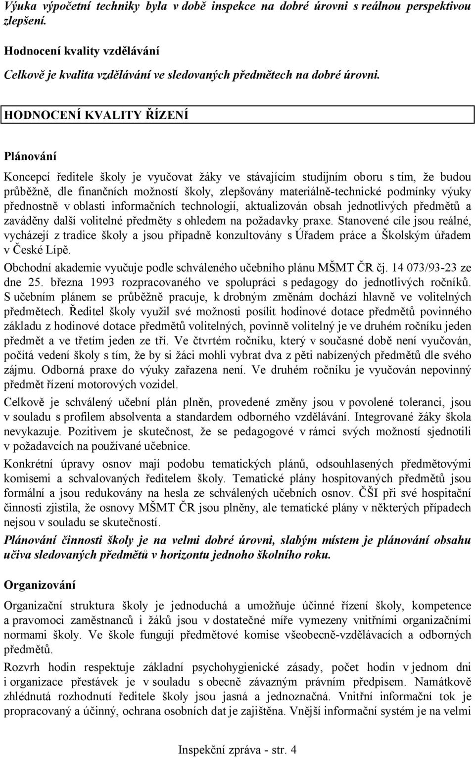 podmínky výuky přednostně v oblasti informačních technologií, aktualizován obsah jednotlivých předmětů a zaváděny další volitelné předměty s ohledem na požadavky praxe.