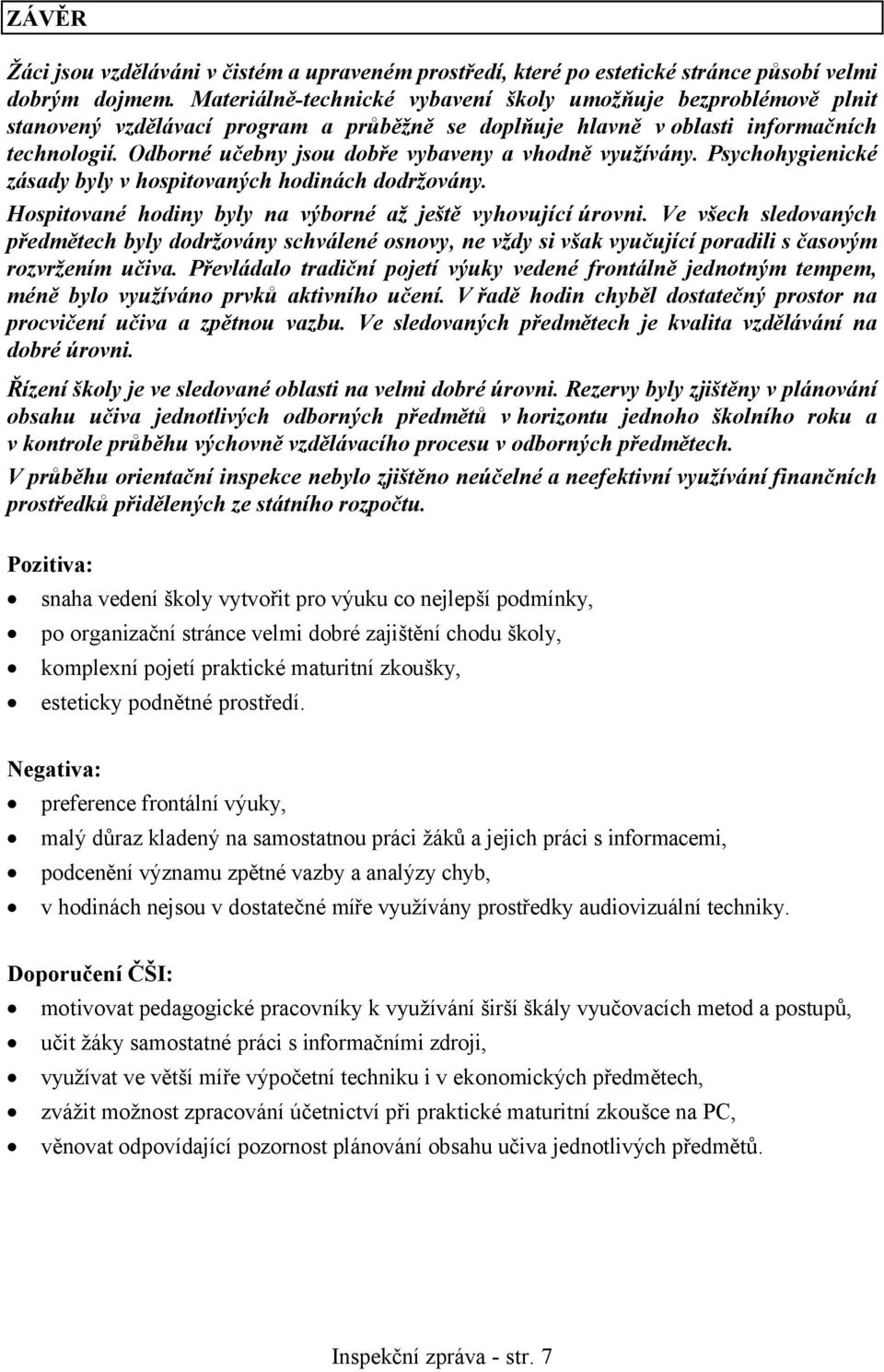 Odborné učebny jsou dobře vybaveny a vhodně využívány. Psychohygienické zásady byly v hospitovaných hodinách dodržovány. Hospitované hodiny byly na výborné až ještě vyhovující úrovni.