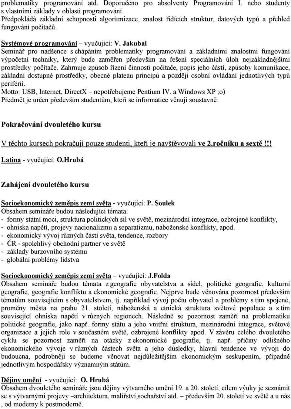 Jakubal Seminář pro nadšence s chápáním problematiky programování a základními znalostmi fungování výpočetní techniky, který bude zaměřen především na řešení speciálních úloh nejzákladnějšími