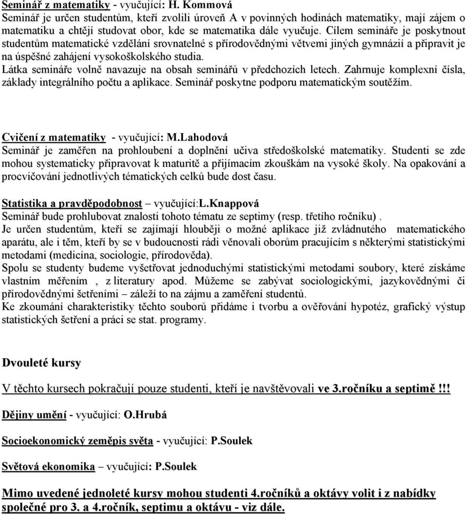 Cílem semináře je poskytnout studentům matematické vzdělání srovnatelné s přírodovědnými větvemi jiných gymnázií a připravit je na úspěšné zahájení vysokoškolského studia.