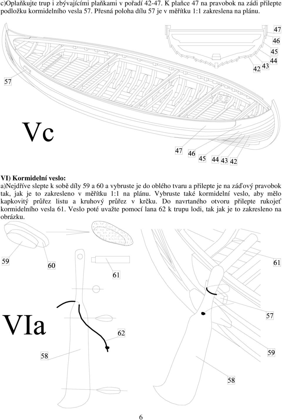 VI) Kormidelní veslo: a)nejdříve slepte k sobě díly 59 a 60 a vybruste je do oblého tvaru a přilepte je na záďový pravobok tak, jak je to zakresleno