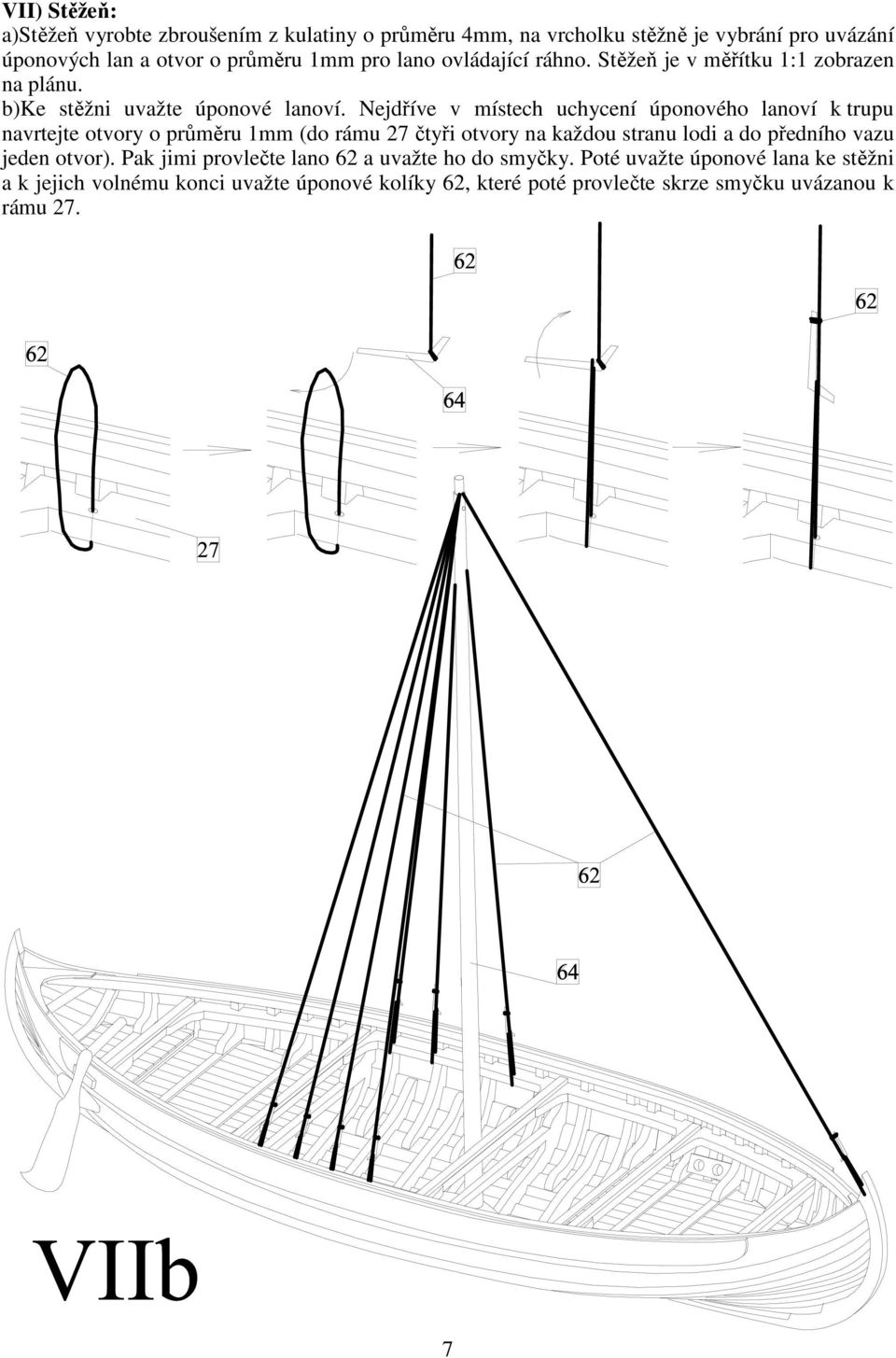 Nejdříve v místech uchycení úponového lanoví k trupu navrtejte otvory o průměru 1mm (do rámu 27 čtyři otvory na každou stranu lodi a do předního vazu