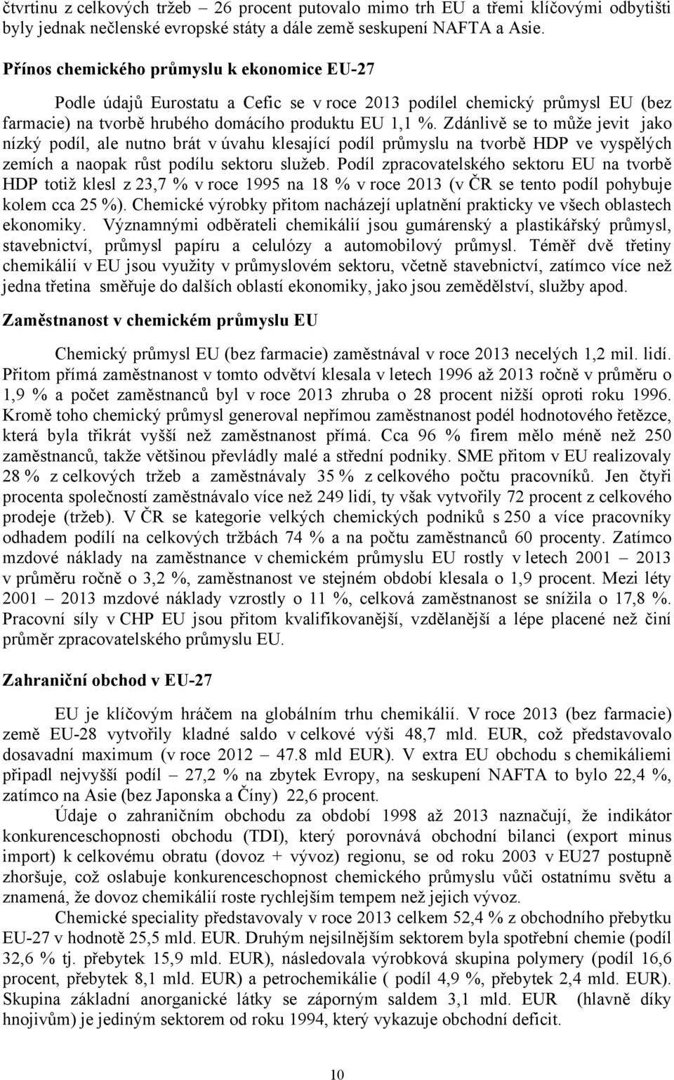 Zdánlivě se to může jevit jako nízký podíl, ale nutno brát v úvahu klesající podíl průmyslu na tvorbě HDP ve vyspělých zemích a naopak růst podílu sektoru služeb.