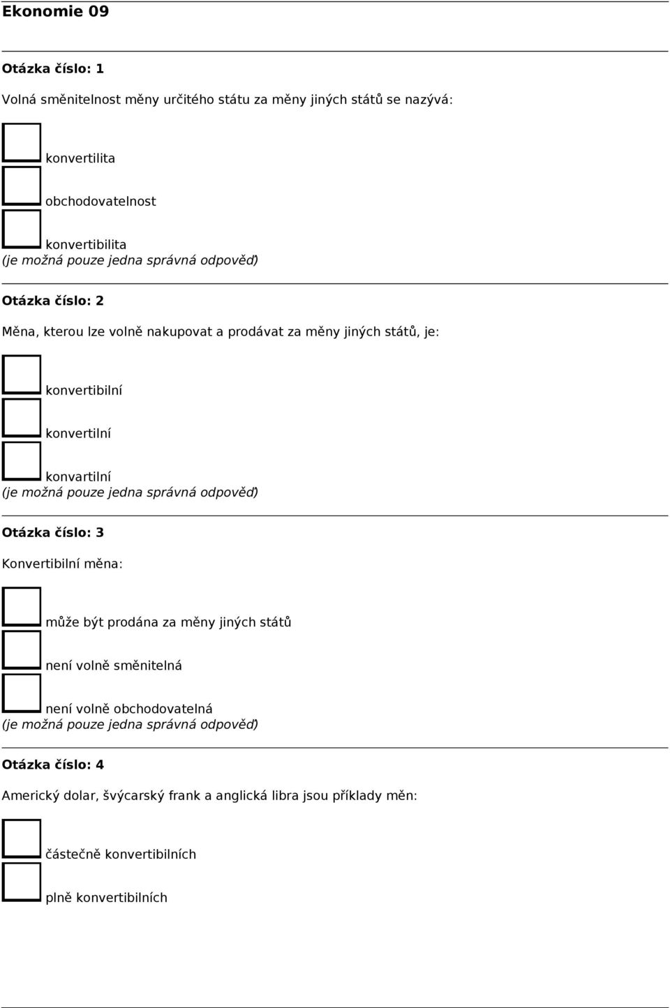 konvartilní Otázka číslo: 3 Konvertibilní měna: může být prodána za měny jiných států není volně směnitelná není volně