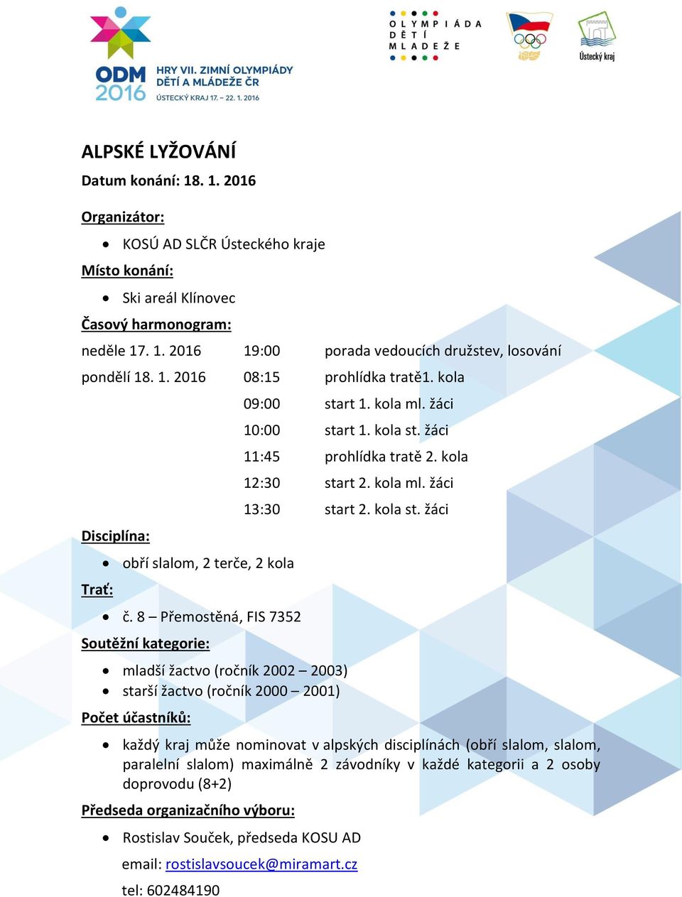 žáci 11:45 prohlídka tratě 2. kola 12:30 start 2. kola ml. žáci 13:30 start 2. kola st.