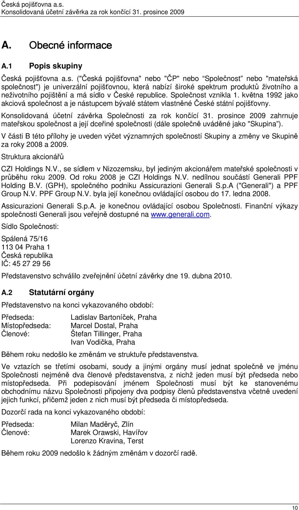 pojištění a má sídlo v České republice. Společnost vznikla 1. května 1992 jako akciová společnost a je nástupcem bývalé státem vlastněné České státní pojišťovny.