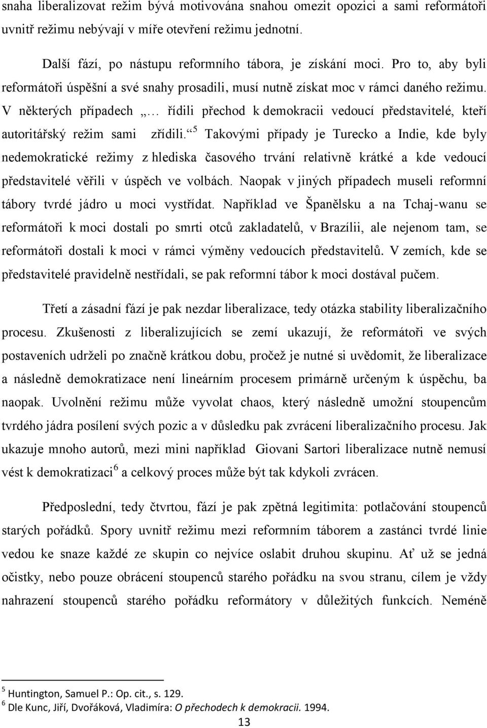 V některých případech řídili přechod k demokracii vedoucí představitelé, kteří autoritářský režim sami zřídili.