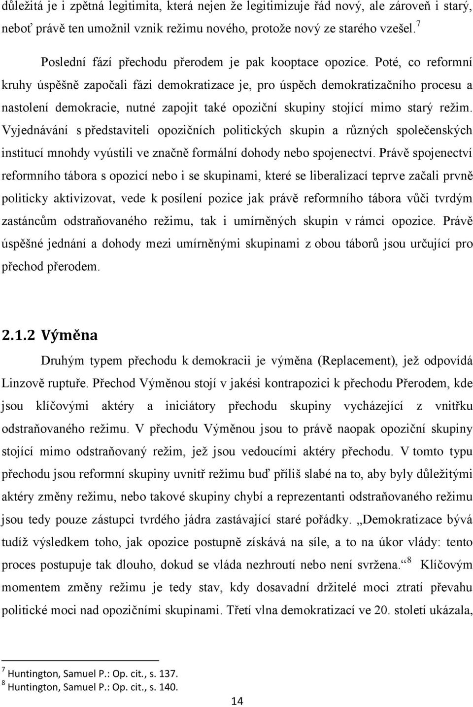 Poté, co reformní kruhy úspěšně započali fázi demokratizace je, pro úspěch demokratizačního procesu a nastolení demokracie, nutné zapojit také opoziční skupiny stojící mimo starý režim.