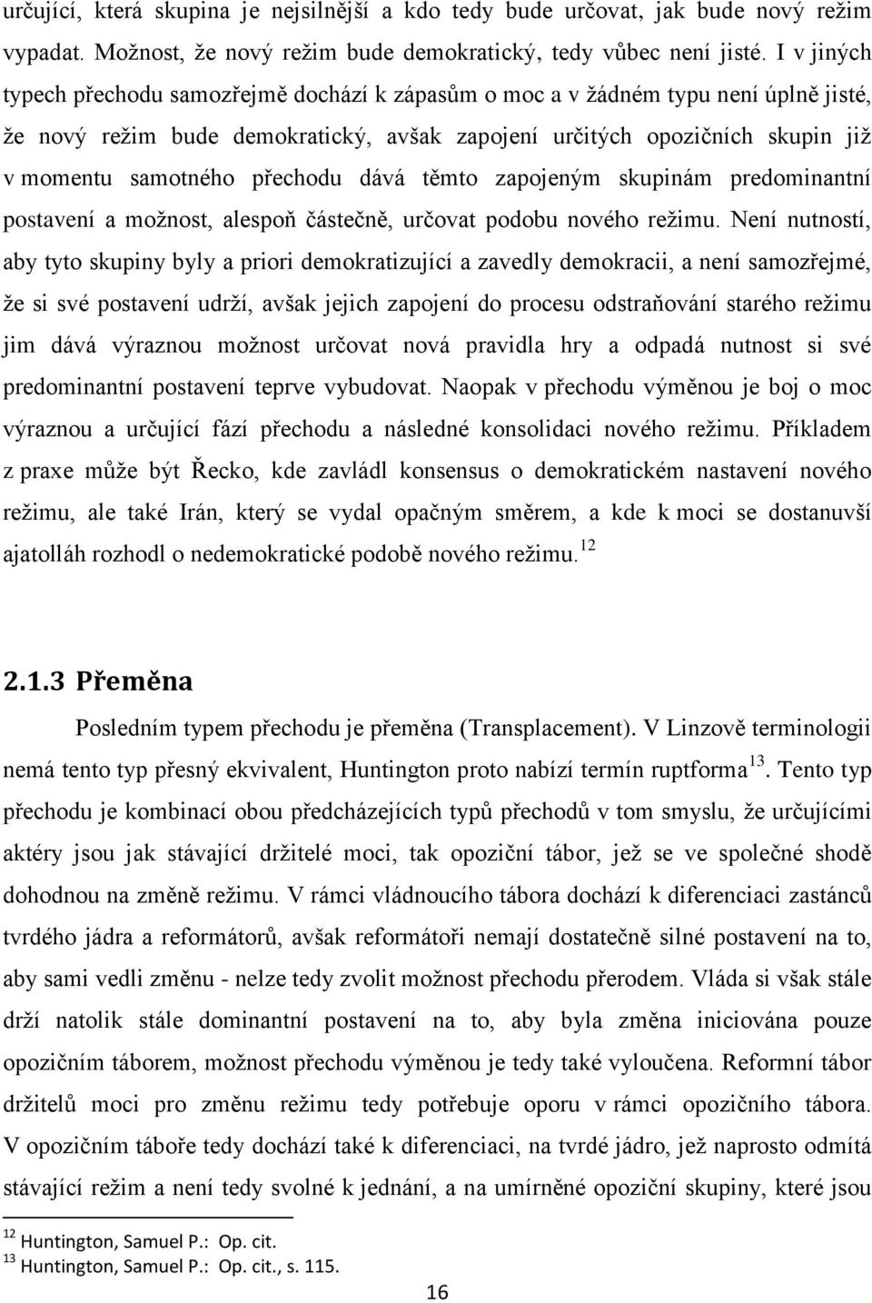 přechodu dává těmto zapojeným skupinám predominantní postavení a možnost, alespoň částečně, určovat podobu nového režimu.