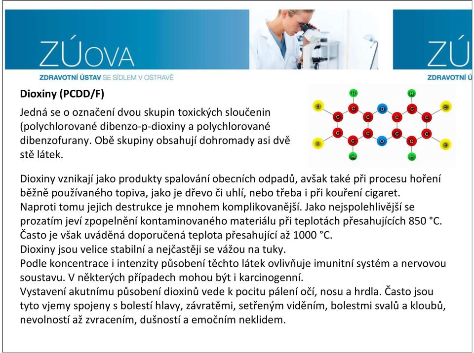 Naproti tomu jejich destrukce je mnohem komplikovanější. Jako nejspolehlivějšíse prozatím jevízpopelněníkontaminovaného materiálu při teplotách přesahujících 850 C.