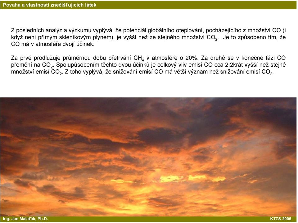 Za prvé prodlužuje průměrnou dobu přetrvání CH 4 vatmosféře o 20%. Za druhé se v konečné fázi CO přemění na CO 2.