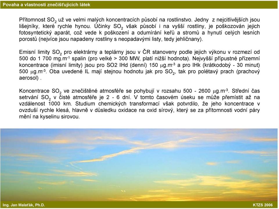 s neopadavými listy, tedy jehličnany). Emisní limity SO 2 pro elektrárny a teplárny jsou v ČR stanoveny podle jejich výkonu v rozmezí od 500 do 1 700 mg.