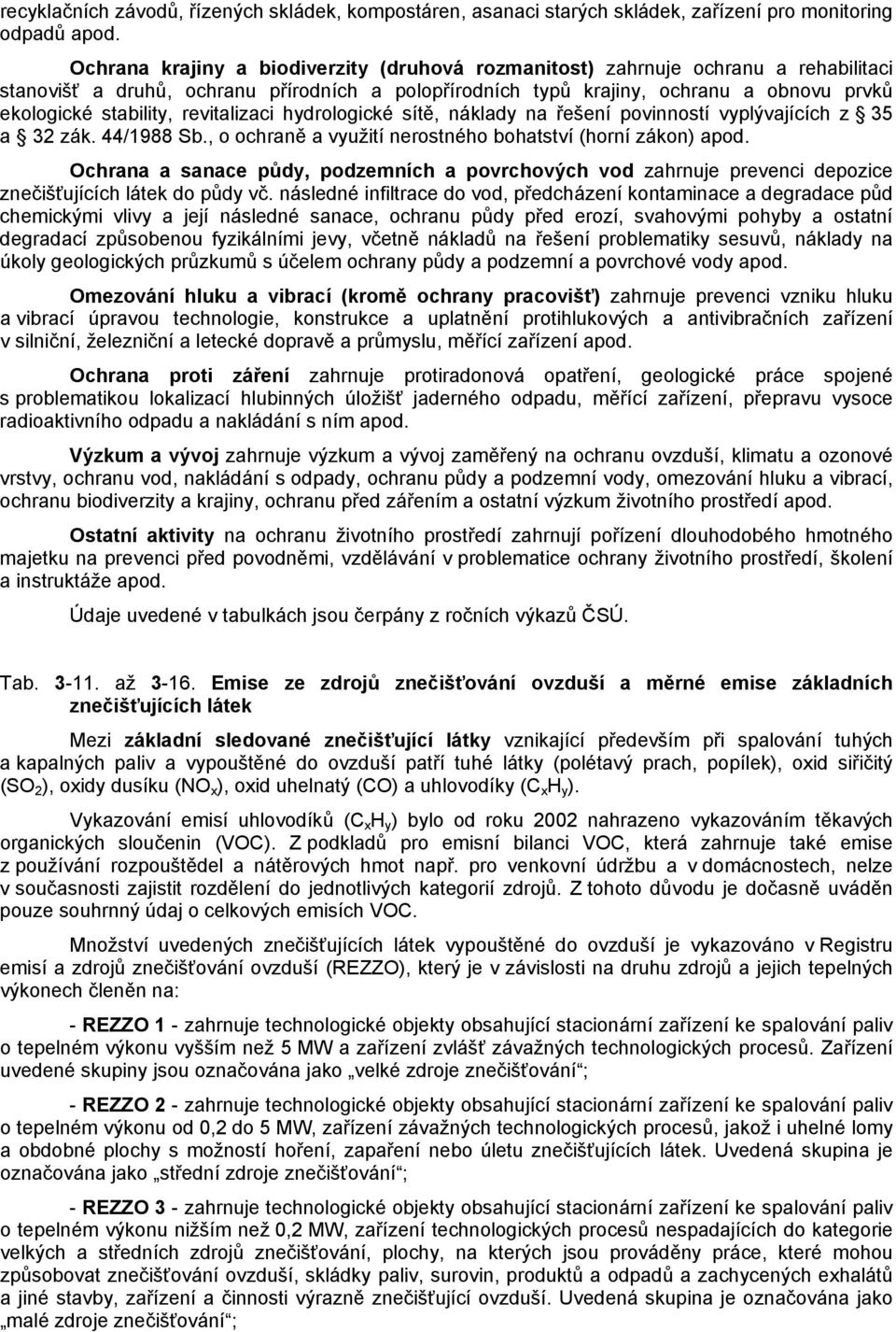 revitalizaci hydrologické sítě, náklady na řešení povinností vyplývajících z 35 a 32 zák. 44/1988 Sb., o ochraně a využití nerostného bohatství (horní zákon) apod.