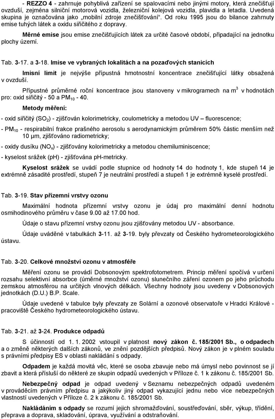 Měrné emise jsou emise znečišťujících látek za určité časové období, připadající na jednotku plochy území. Tab. 3-17. a 3-18.