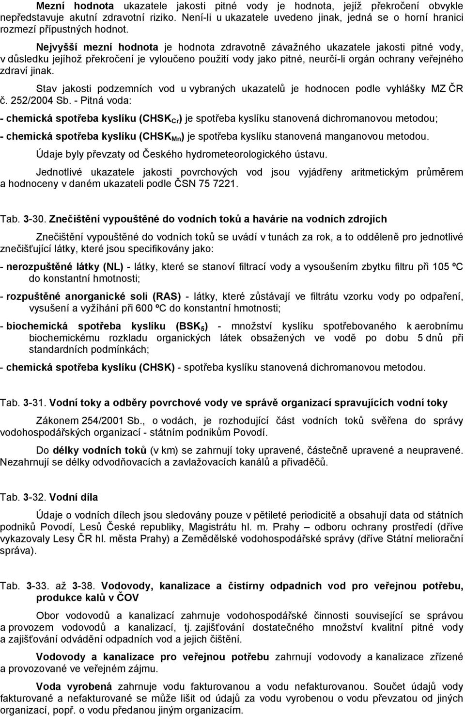 Nejvyšší mezní hodnota je hodnota zdravotně závažného ukazatele jakosti pitné vody, v důsledku jejíhož překročení je vyloučeno použití vody jako pitné, neurčí-li orgán ochrany veřejného zdraví jinak.