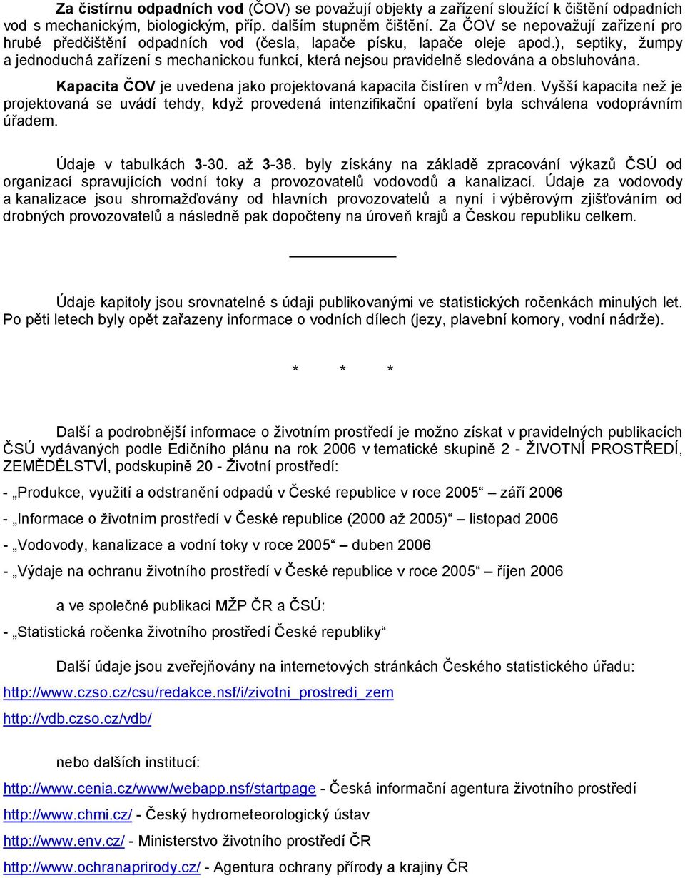 ), septiky, žumpy a jednoduchá zařízení s mechanickou funkcí, která nejsou pravidelně sledována a obsluhována. Kapacita ČOV je uvedena jako projektovaná kapacita čistíren v m 3 /den.