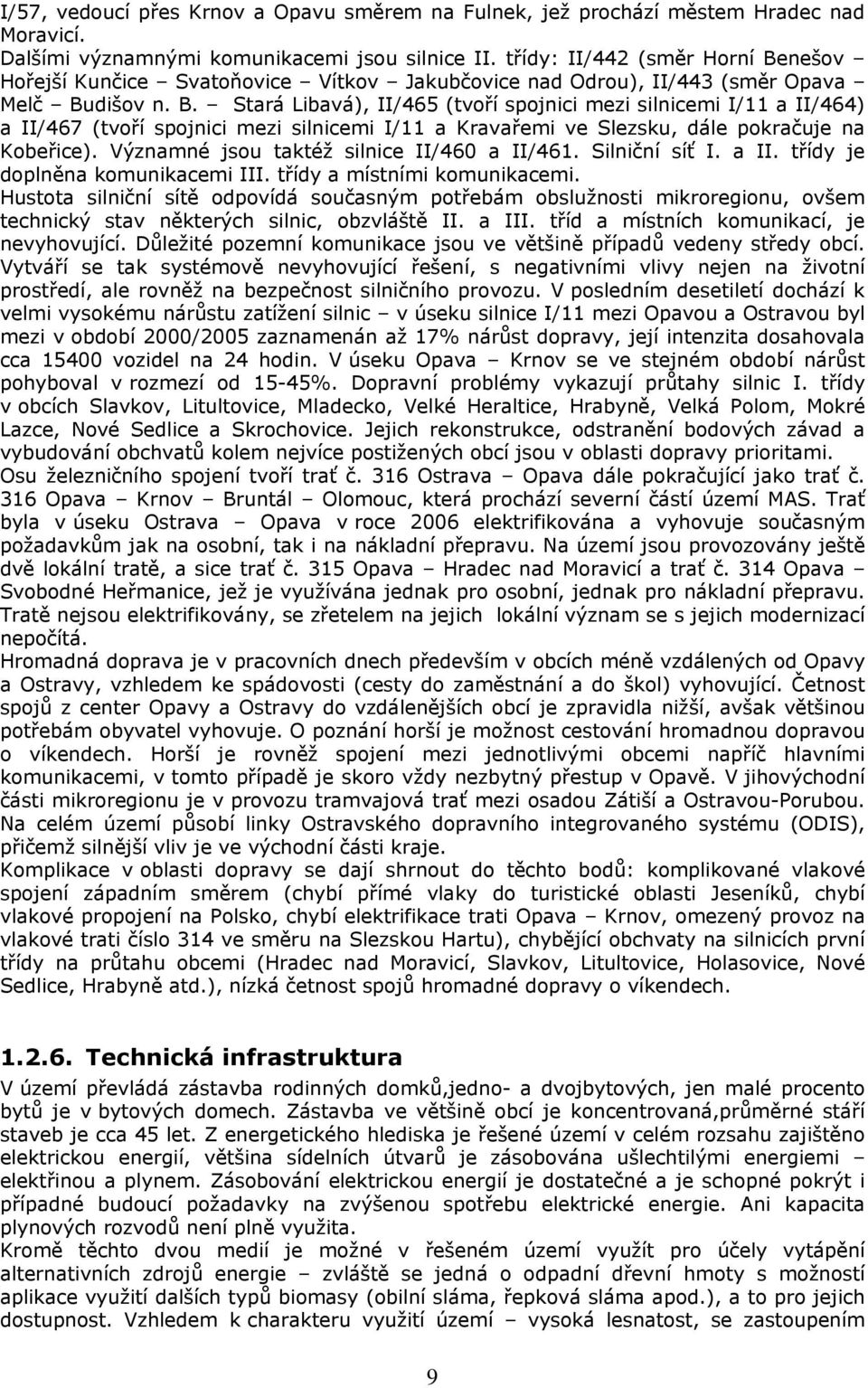 Významné jsou taktéž silnice II/460 a II/461. Silniční síť I. a II. třídy je doplněna komunikacemi III. třídy a místními komunikacemi.