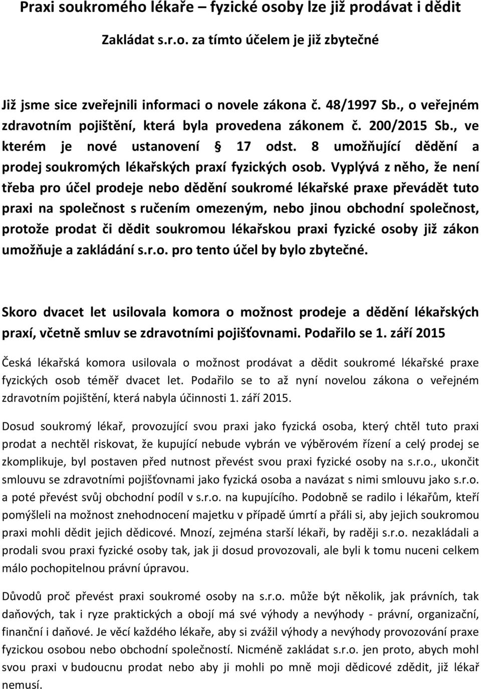 Vyplývá z něho, že není třeba pro účel prodeje nebo dědění soukromé lékařské praxe převádět tuto praxi na společnost s ručením omezeným, nebo jinou obchodní společnost, protože prodat či dědit