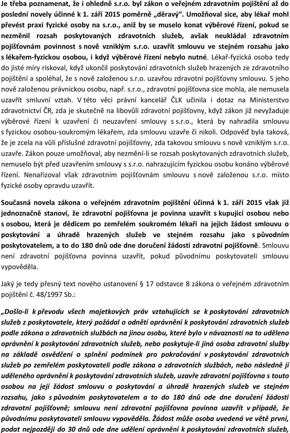 r.o. uzavřít smlouvu ve stejném rozsahu jako s lékařem-fyzickou osobou, i když výběrové řízení nebylo nutné.