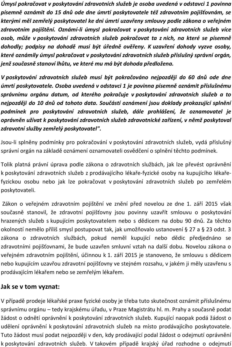 Oznámí-li úmysl pokračovat v poskytování zdravotních služeb více osob, může v poskytování zdravotních služeb pokračovat ta z nich, na které se písemně dohodly; podpisy na dohodě musí být úředně