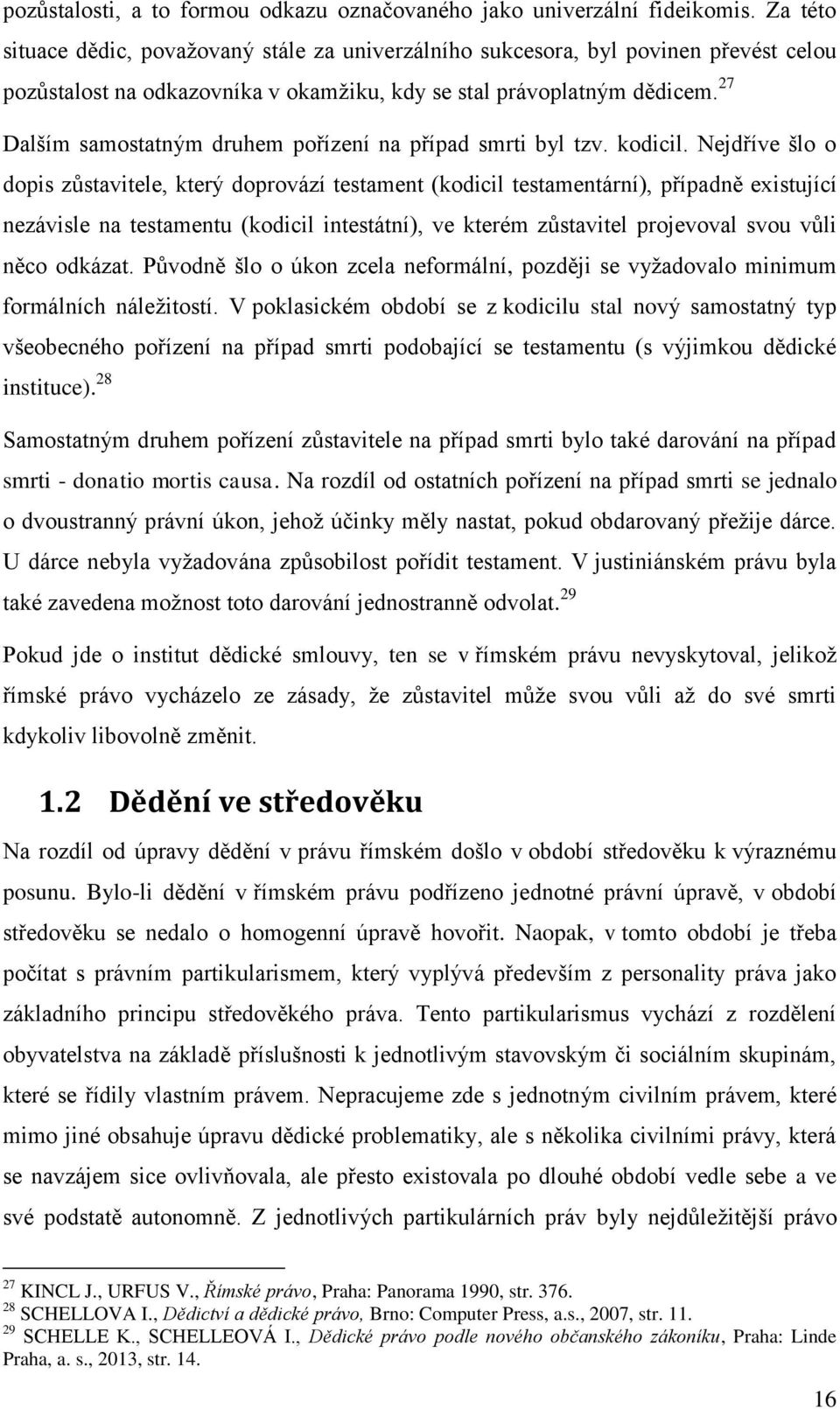 27 Dalším samostatným druhem pořízení na případ smrti byl tzv. kodicil.