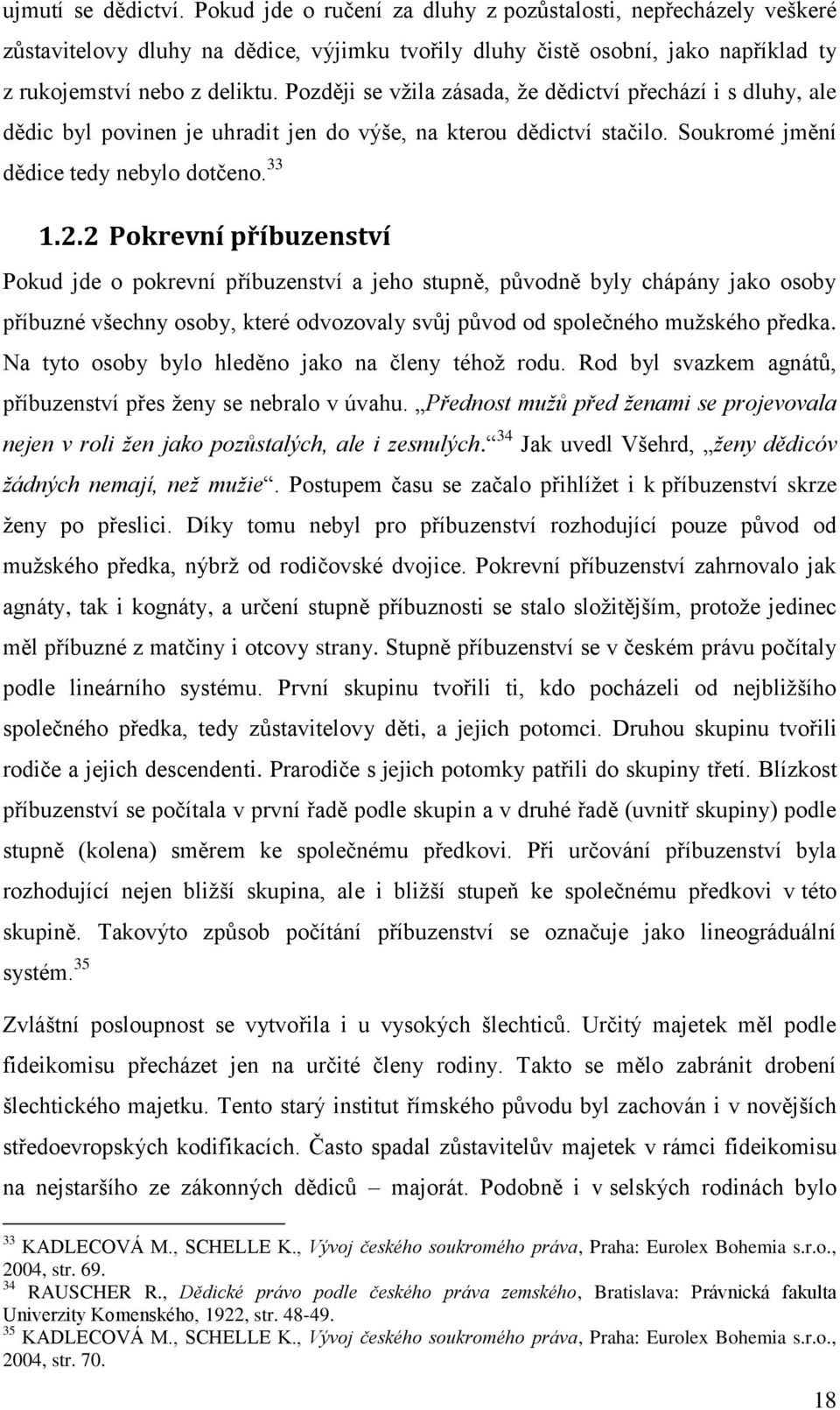 2 Pokrevní příbuzenství Pokud jde o pokrevní příbuzenství a jeho stupně, původně byly chápány jako osoby příbuzné všechny osoby, které odvozovaly svůj původ od společného muţského předka.