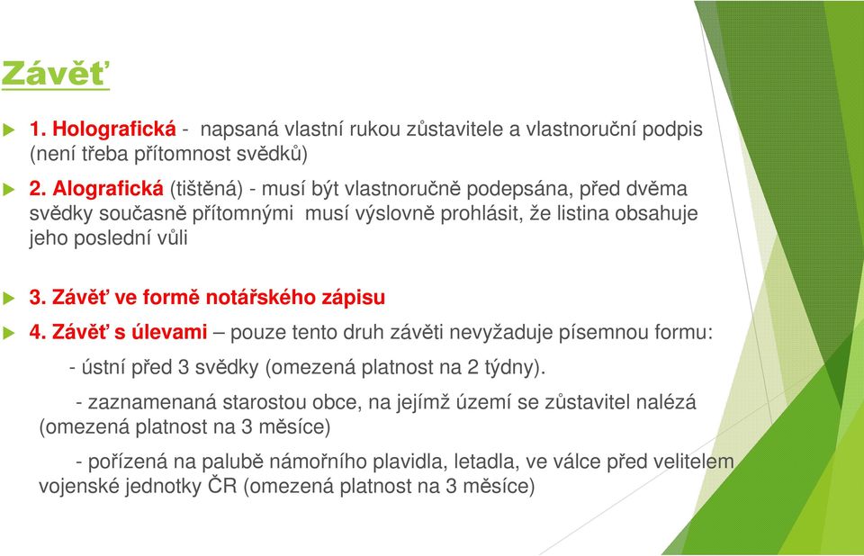 Závěť ve formě notářského zápisu 4. Závěť s úlevami pouze tento druh závěti nevyžaduje písemnou formu: - ústní před 3 svědky (omezená platnost na 2 týdny).