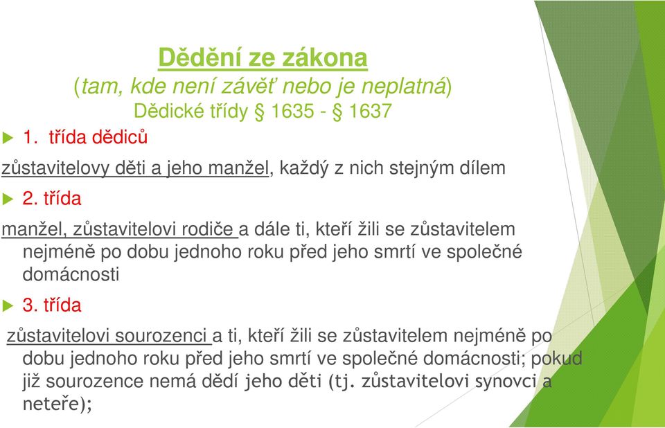 třída manžel, zůstavitelovi rodiče a dále ti, kteří žili se zůstavitelem nejméně po dobu jednoho roku před jeho smrtí ve