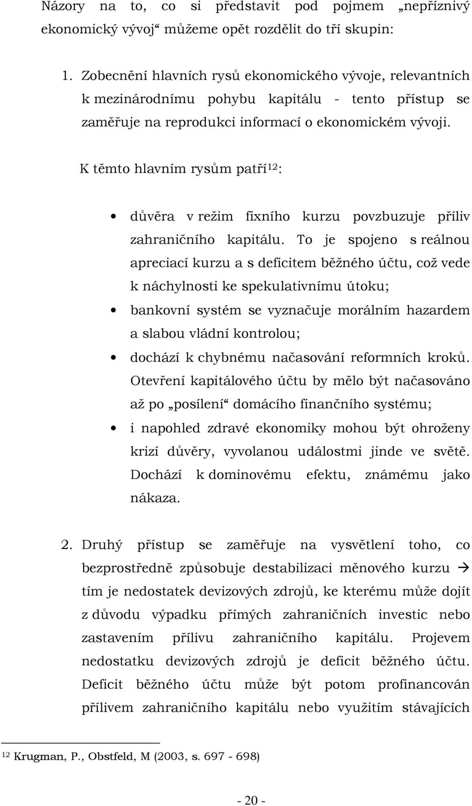 K těmto hlavním rysům patří 12 : důvěra v režim fixního kurzu povzbuzuje příliv zahraničního kapitálu.