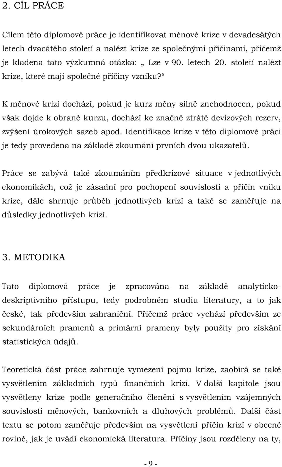 K měnové krizi dochází, pokud je kurz měny silně znehodnocen, pokud však dojde k obraně kurzu, dochází ke značné ztrátě devizových rezerv, zvýšení úrokových sazeb apod.