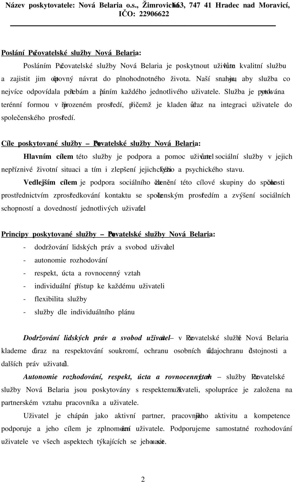 Služba je poskytována terénní formou v přirozeném prostředí, přičemž je kladen důraz na integraci uživatele do společenského prostředí.