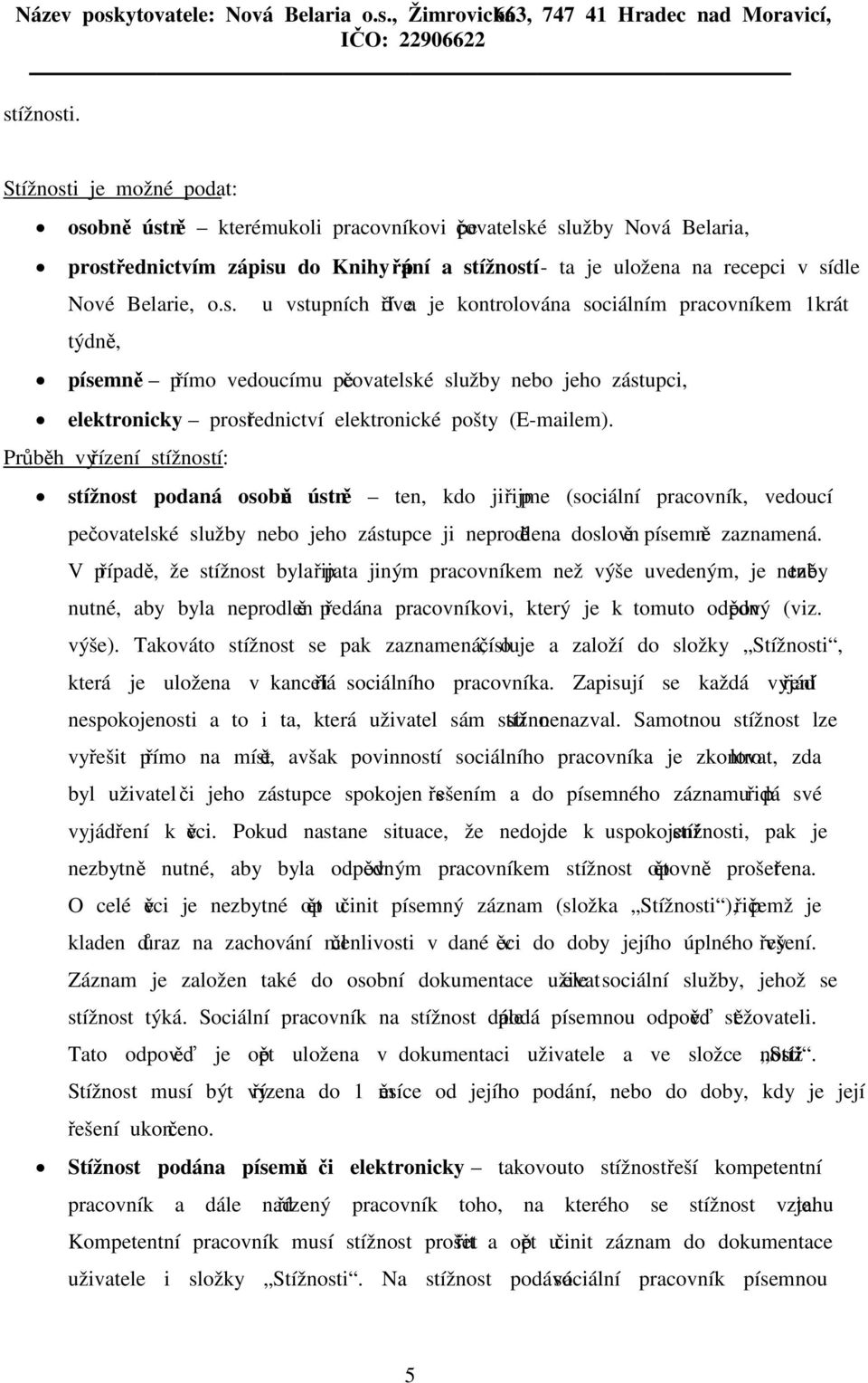 s. u vstupních dveří a je kontrolována sociálním pracovníkem 1krát týdně, písemně přímo vedoucímu pečovatelské služby nebo jeho zástupci, elektronicky prostřednictví elektronické pošty (E-mailem).