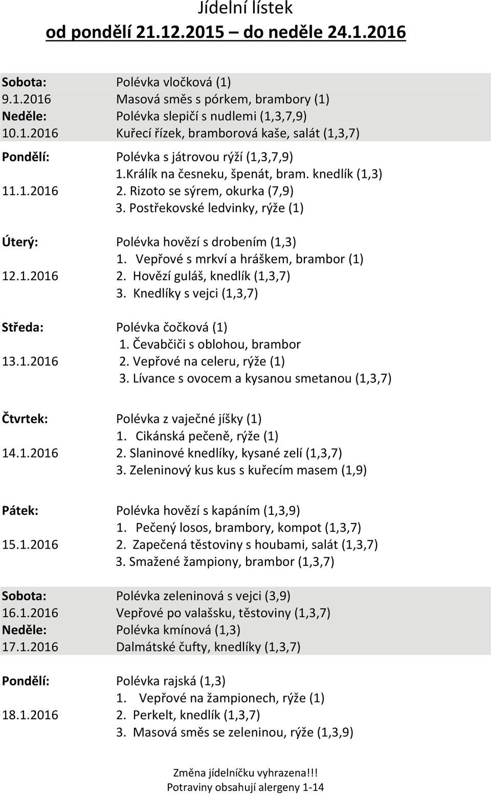 Vepřové s mrkví a hráškem, brambor (1) 12.1.2016 2. Hovězí guláš, knedlík (1,3,7) 3. Knedlíky s vejci (1,3,7) Středa: Polévka čočková (1) 1. Čevabčiči s oblohou, brambor 13.1.2016 2. Vepřové na celeru, rýže (1) 3.