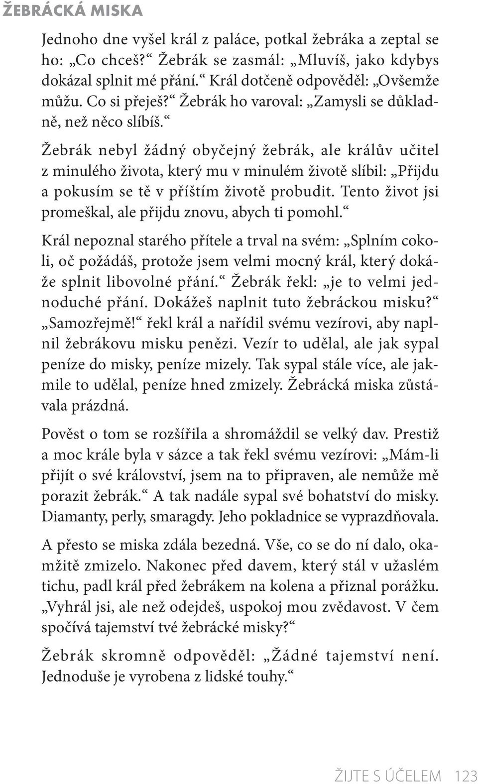 Žebrák nebyl žádný obyčejný žebrák, ale králův učitel z minulého života, který mu v minulém životě slíbil: Přijdu a pokusím se tě v příštím životě probudit.