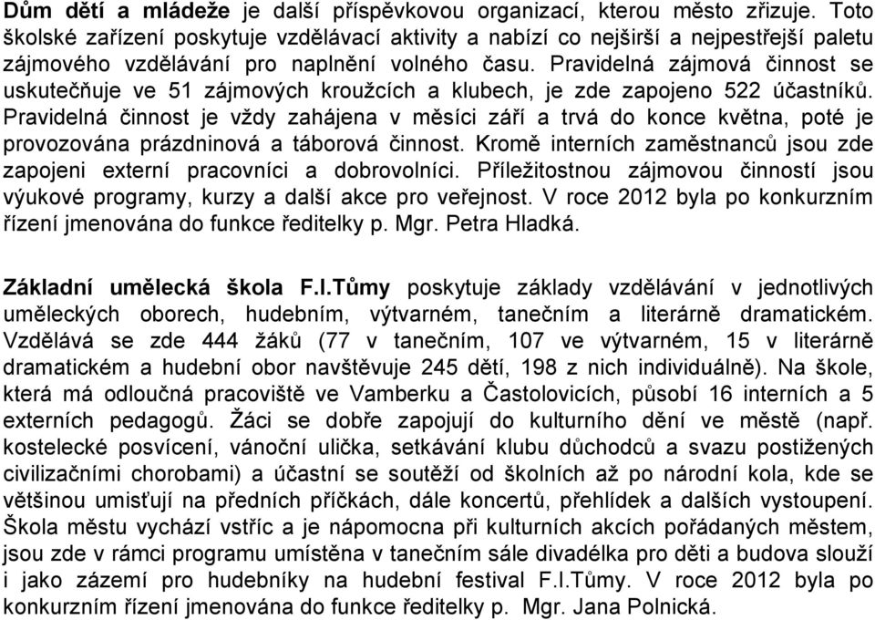 Pravidelná zájmová činnost se uskutečňuje ve 51 zájmových kroužcích a klubech, je zde zapojeno 522 účastníků.