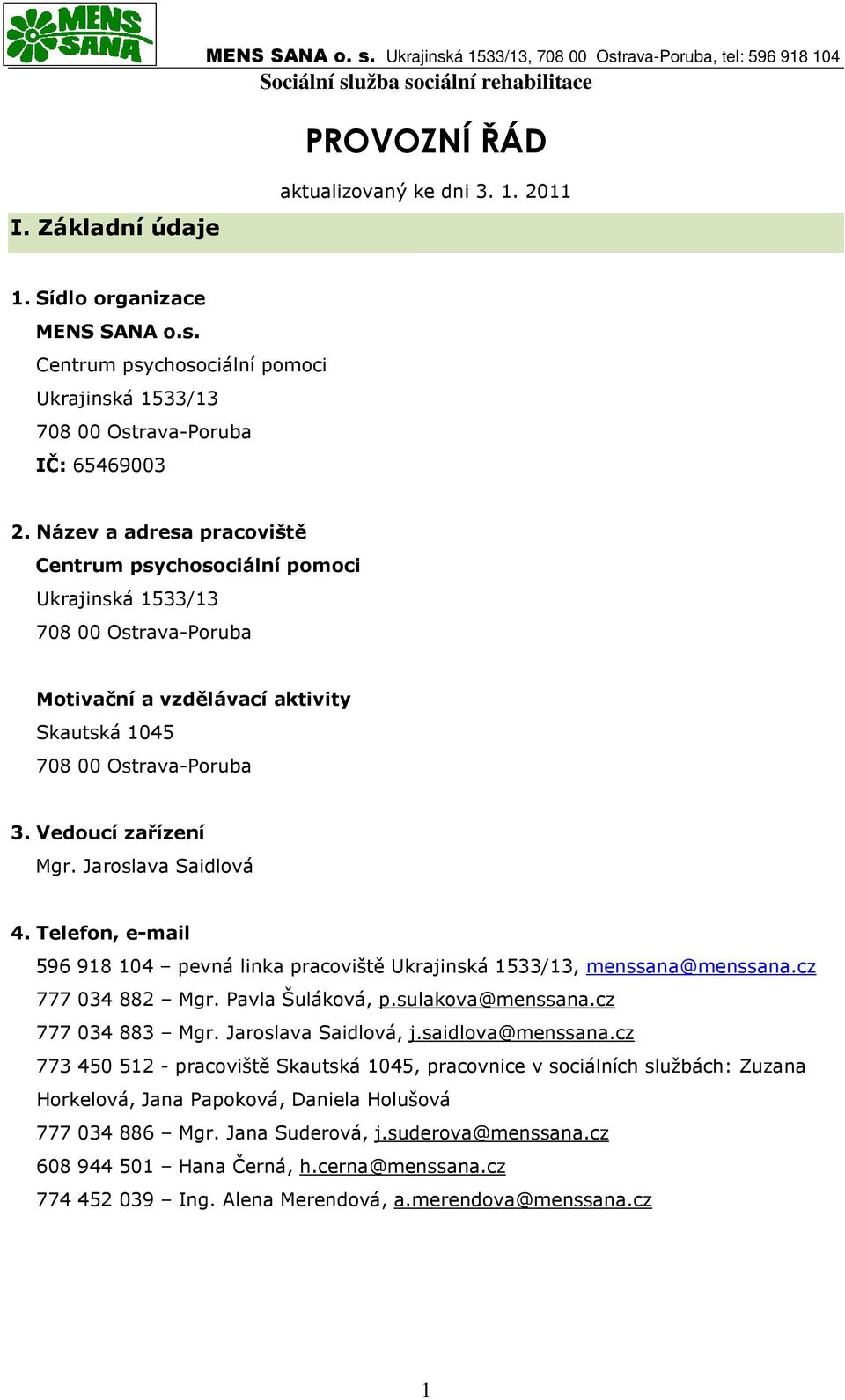 Telefon, e-mail 596 918 104 pevná linka pracoviště Ukrajinská 1533/13, menssana@menssana.cz 777 034 882 Mgr. Pavla Šuláková, p.sulakova@menssana.cz 777 034 883 Mgr. Jaroslava Saidlová, j.