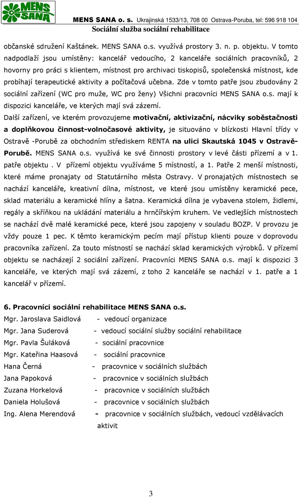 terapeutické aktivity a počítačová učebna. Zde v tomto patře jsou zbudovány 2 sociální zařízení (WC pro muže, WC pro ženy) Všichni pracovníci MENS SANA o.s. mají k dispozici kanceláře, ve kterých mají svá zázemí.