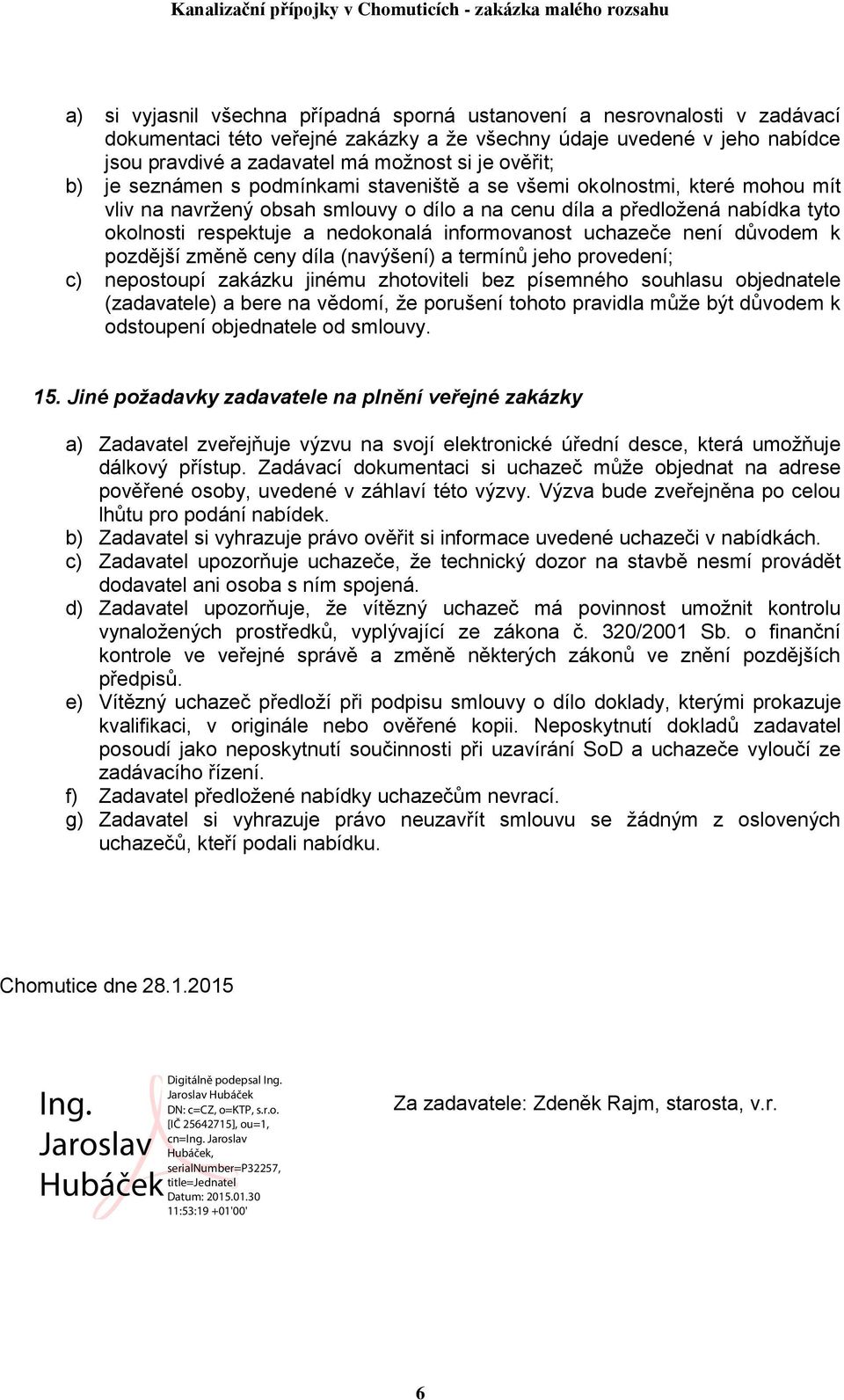 informovanost uchazeče není důvodem k pozdější změně ceny díla (navýšení) a termínů jeho provedení; c) nepostoupí zakázku jinému zhotoviteli bez písemného souhlasu objednatele (zadavatele) a bere na