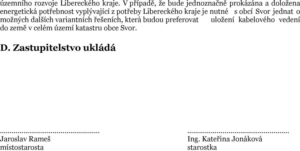 Libereckého kraje je nutné s obcí Svor jednat o možných dalších variantních řešeních, která budou