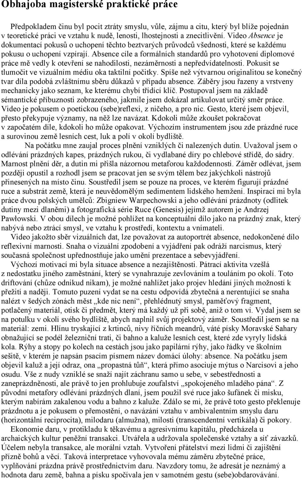 Absence cíle a formálních standardů pro vyhotovení diplomové práce mě vedly k otevření se nahodilosti, nezáměrnosti a nepředvídatelnosti. Pokusit se tlumočit ve vizuálním médiu oka taktilní počitky.