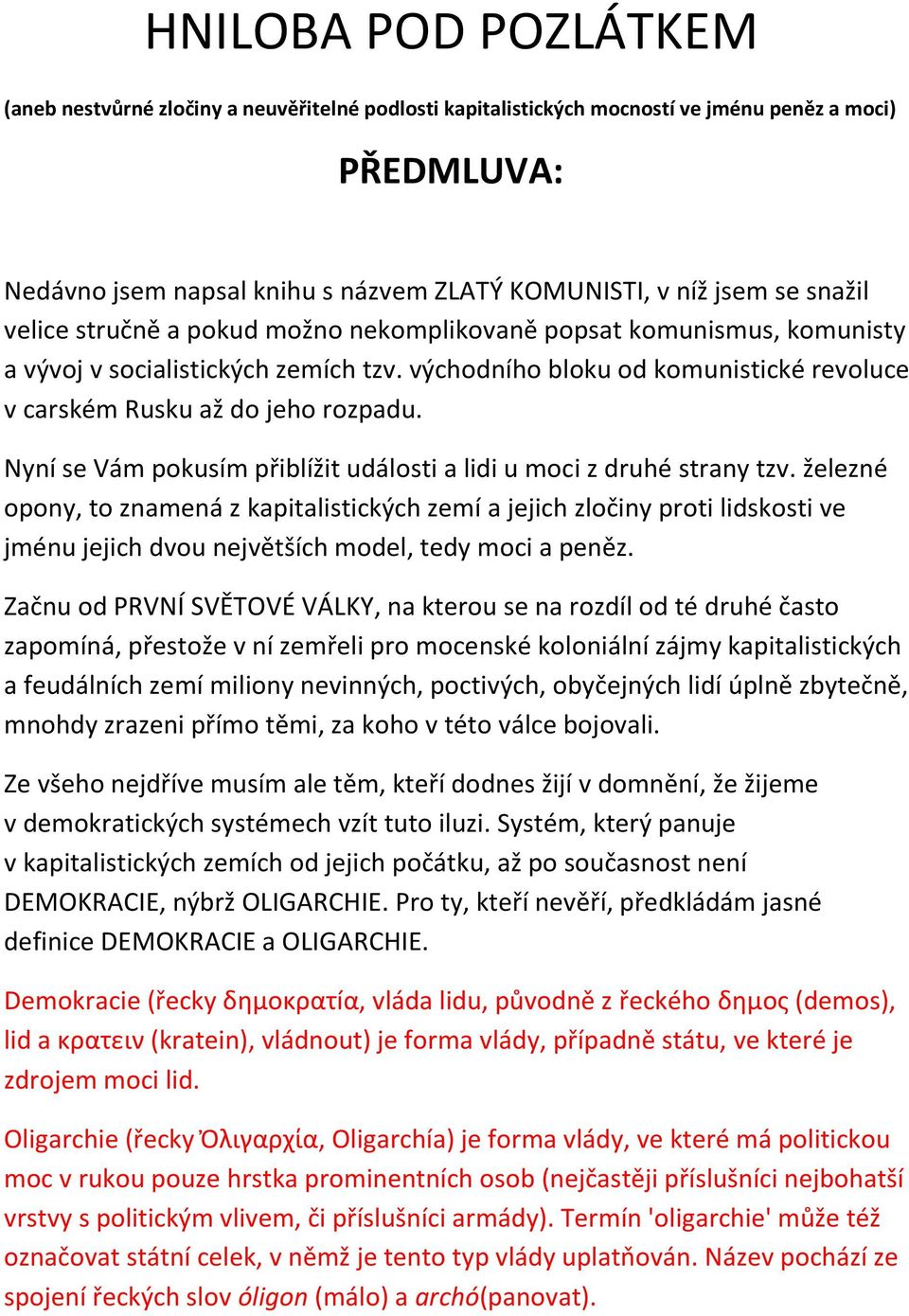 Nyní se Vám pokusím přiblížit události a lidi u moci z druhé strany tzv.