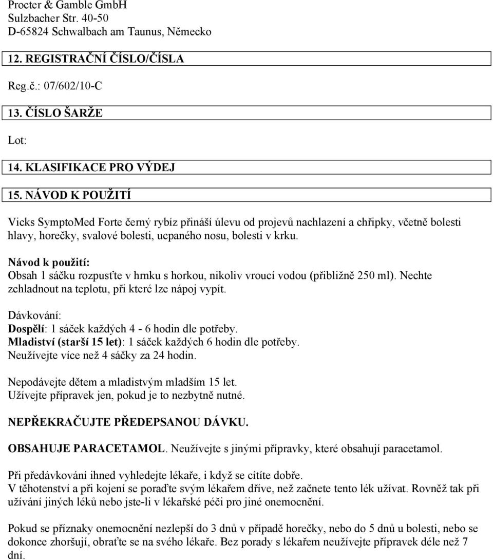 Návod k použití: Obsah 1 sáčku rozpusťte v hrnku s horkou, nikoliv vroucí vodou (přibližně 250 ml). Nechte zchladnout na teplotu, při které lze nápoj vypít.