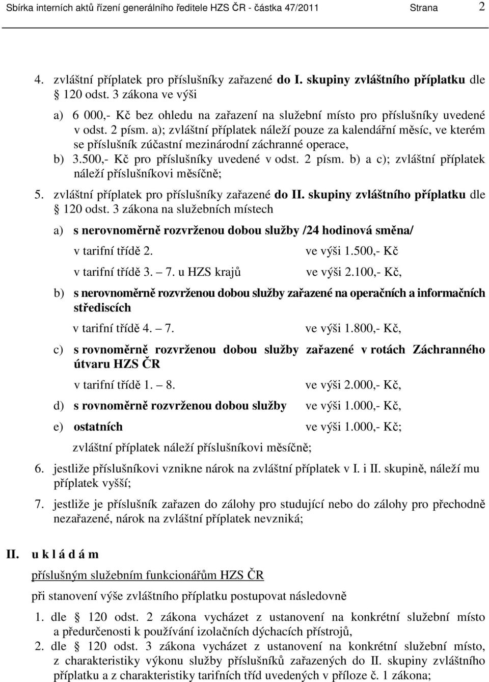 a); zvláštní příplatek náleží pouze za kalendářní měsíc, ve kterém se příslušník zúčastní mezinárodní záchranné operace, b) 3.500,- Kč pro příslušníky uvedené v odst. 2 písm.