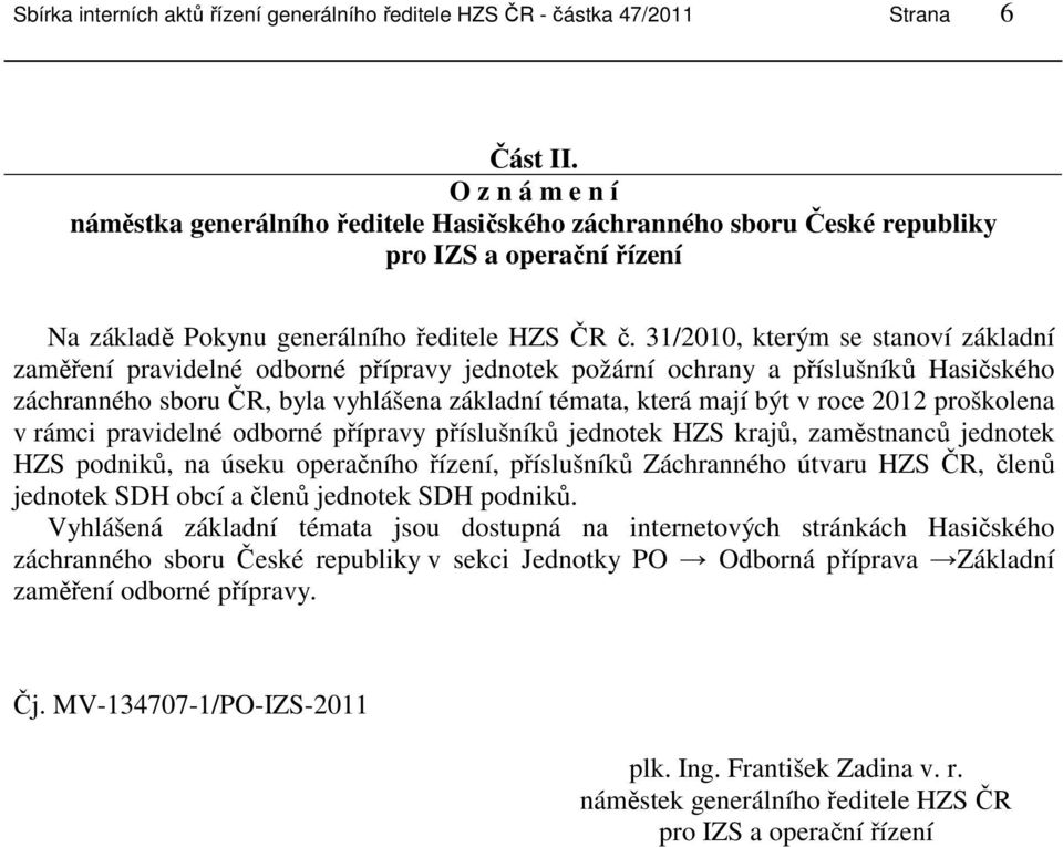 31/2010, kterým se stanoví základní zaměření pravidelné odborné přípravy jednotek požární ochrany a příslušníků Hasičského záchranného sboru ČR, byla vyhlášena základní témata, která mají být v roce