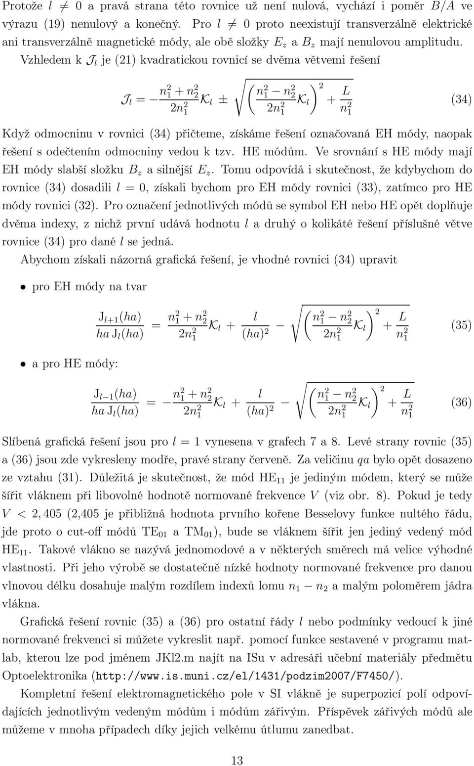 Vzhledem k J l je () kvadratickou rovnicí se dvěma větvemi řešení (n J l = n +n K n l ± ) n K n l + L n (34) Když odmocninu v rovnici (34) přičteme, získáme řešení označovaná EH módy, naopak řešení s