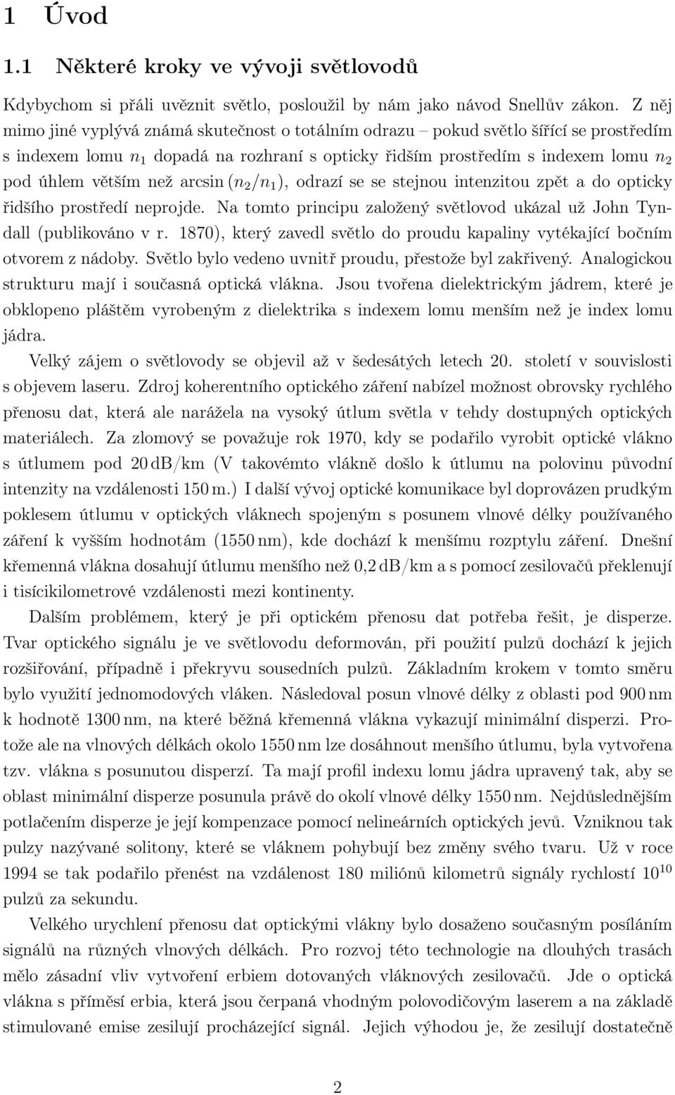 arcsin(n /n ), odrazí se se stejnou intenzitou zpět a do opticky řidšího prostředí neprojde. Na tomto principu založený světlovod ukázal už John Tyndall (publikováno v r.