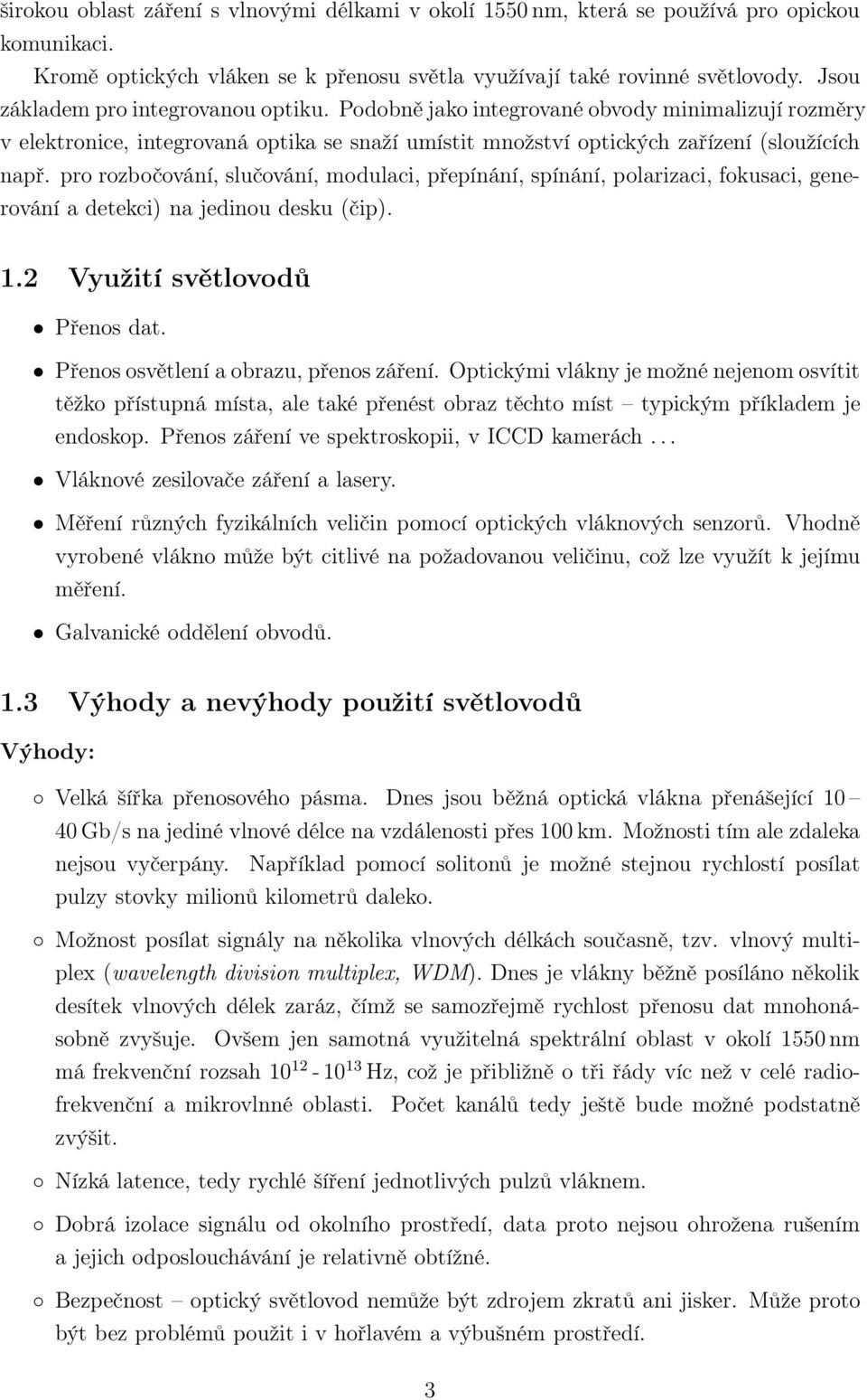 pro rozbočování, slučování, modulaci, přepínání, spínání, polarizaci, fokusaci, generování a detekci) na jedinou desku (čip).. Využití světlovodů Přenos dat. Přenos osvětlení a obrazu, přenos záření.