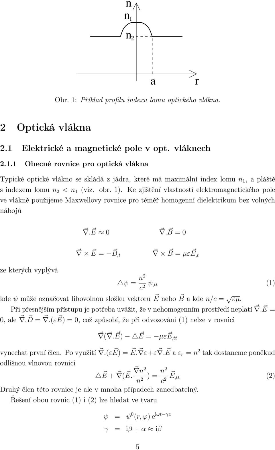 Ke zjištění vlastností elektromagnetického pole ve vlákně použijeme Maxwellovy rovnice pro téměř homogenní dielektrikum bez volných nábojů. E.