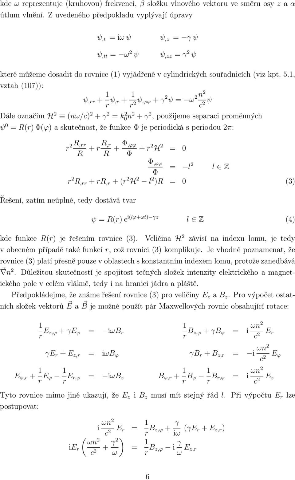 , vztah (7)): ψ,rr + r ψ,r + r ψ,ϕϕ +γ ψ = ω n c ψ Dále označím H (nω/c) +γ = k n +γ, použijeme separaci proměnných ψ = R(r)Φ(ϕ) a skutečnost, že funkce Φ je periodická s periodou π: r R,rr R +rr,r R